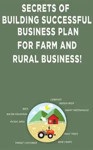 «Secrets of Building Successful Business Plan for Farm and Rural Business» by Andrei Besedin