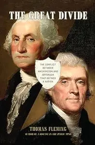 The Great Divide: The Conflict between Washington and Jefferson That Defined America, Then and Now