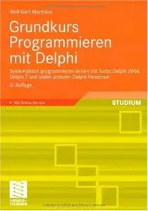 Grundkurs Programmieren mit Delphi: Programmieren lernen mit Turbo Delphi 2006, Delphi 7 und anderen Delphi-Versionen