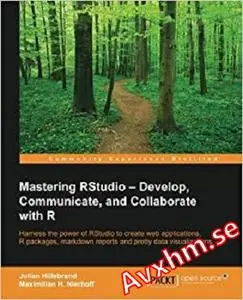 Mastering RStudio: Develop, Communicate, and Collaborate with R