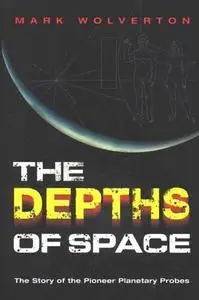 The Depths of Space: The Story of the Pioneer Planetary Probes