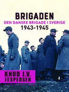 «Brigaden. Den danske Brigade i Sverige 1943-1945» by Knud J.v. Jespersen