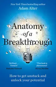 Anatomy of a Breakthrough: How to Get Unstuck and Unlock Your Potential