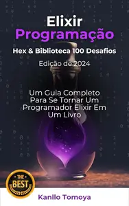 Elixir Linguagem Hex & Biblioteca 100 Desafios: Série de Aprendizado em 1 Hora Edição 2024 (Portuguese Edition)