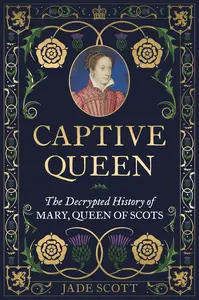 Captive Queen: The Decrypted History of Mary, Queen of Scots [Audiobook]