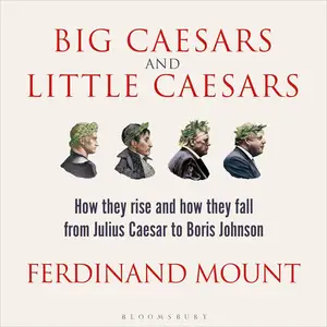 Big Caesars and Little Caesars: How They Rise and How They Fall - from Julius Caesar to Boris Johnson [Audiobook] (Repost)