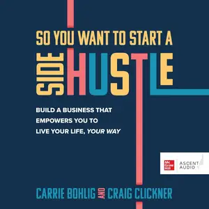 So You Want to Start a Side Hustle: Build a Business that Empowers You to Live Your Life, Your Way