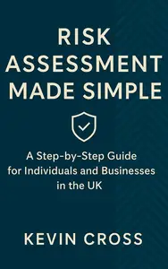 Risk Assessment Made Simple: A Step-by-Step Guide for Individuals and Businesses in the UK