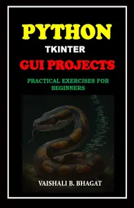 PYTHON TKINTER GUI PROJECTS: PRACTICAL EXERCISES FOR BEGINNERS (PYTHON PROGRAMMING CODING GUIDE)