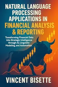Natural Language Processing Applications in Financial Analysis & Reporting: Transforming Financial Data into Strategic