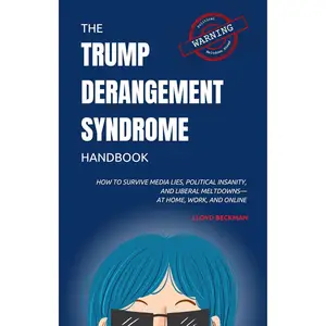 The Trump Derangement Syndrome Handbook: How to Survive Media Lies, Political Insanity, and Liberal Meltdowns