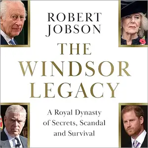 The Windsor Legacy: A Royal Dynasty of Secrets, Scandal and Survival [Audiobook]