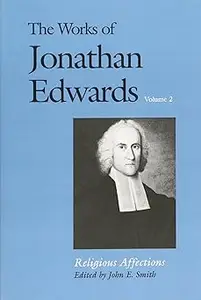 The Works of Jonathan Edwards, Vol. 2: Volume 2: Religious Affections