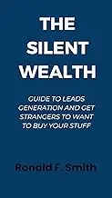 THE SILENT WEALTH: Guide to Leads Generation and Get Strangers to Want To Buy Your Stuffs