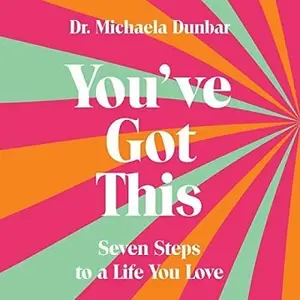 You've Got This: Seven Steps to a Life You Love