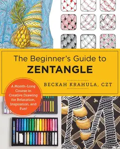 The Beginner's Guide to Zentangle: A Month-Long Course in Creative Drawing for Relaxation, Inspiration, and Fun!