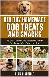 The Healthy Homemade Dog Treats and Snacks Recipes Cookbook