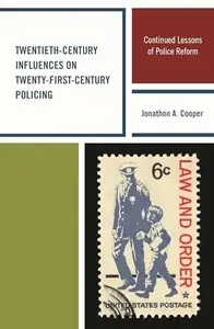Twentieth-Century Influences on Twenty-First-Century Policing : Continued Lessons of Police Reform