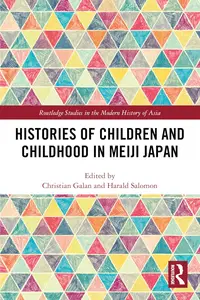 Histories of Children and Childhood in Meiji Japan (Routledge Studies in the Modern History of Asia)