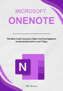 Microsoft OneNote The Best Crash Course to Takes You from Beginner to Advanced Level in Just 7 Days