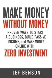 Make Money Without Money: Proven Ways to Start a Business, Build Passive Income