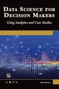 Data Science for Decision Makers: Using Analytics and Case Studies