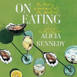 On Eating: The Making & Unmaking of My Appetites [Audiobook]