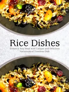 Rice Dishes: Enhance Any Meal with Unique and Delicious Variations of Timeless Dish