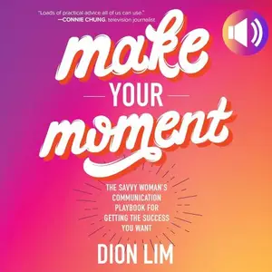 Make Your Moment: The Savvy Woman’s Communication Playbook for Getting the Success You Want