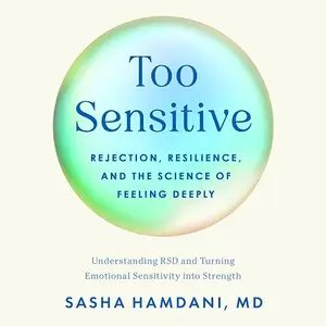 Too Sensitive: Rejection, Resilience, and the Science of Feeling Deeply [Audiobook]