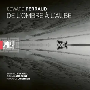 Edward Perraud, Arnault Cuisinier, Bruno Angelini - De l'ombre à l'aube (2024) [Official Digital Download 24/96]