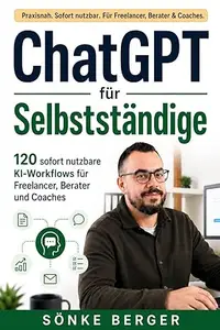 ChatGPT für Selbstständige: 120 sofort nutzbare KI-Workflows für Freelancer, Berater und Coaches – mehr Kunden, weniger