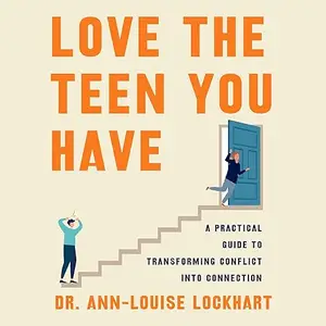 Love the Teen You Have: A Practical Guide to Transforming Conflict into Connection [Audiobook]