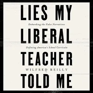 Lies My Liberal Teacher Told Me: Debunking the False Narratives Defining America’s School Curricula [Audiobook]