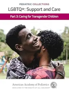 Pediatric Collections: LGBTQ+: Support and Care Part 3: Caring for Transgender Children