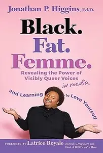 Black. Fat. Femme: Revealing the Power of Visibly Queer Voices in Media and Learning to Love Yourself