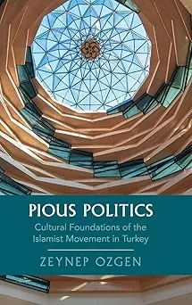 Pious Politics: Cultural Foundations of the Islamist Movement in Turkey
