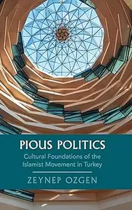 Pious Politics: Cultural Foundations of the Islamist Movement in Turkey