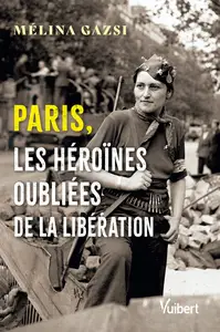 Paris, les héroïnes oubliées de la Libération - Gazsi Mélina