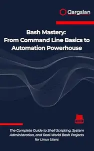 Bash Mastery: From Command Line Basics to Automation Powerhouse