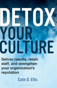 Detox Your Culture: Deliver results, retain staff, and strengthen your organization's reputation