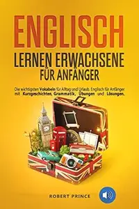 Englisch Lernen Erwachsene für Anfänger : Die wichtigsten Vokabeln für Alltag und Urlaub. Englisch für Anfänger mit
