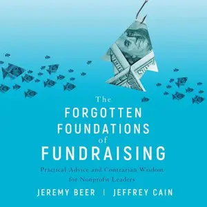 The Forgotten Foundations of Fundraising: Practical Advice and Contrarian Wisdom for Nonprofit Leaders