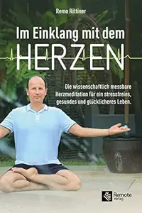 Im Einklang mit dem Herzen: Die wissenschaftlich messbare Herzmeditation für ein stressfreies, gesundes und glücklicheres