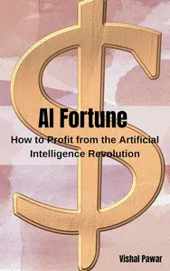 AI Fortune: How to Profit from the Artificial Intelligence Revolution