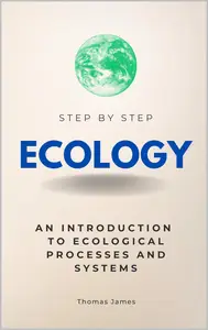 Ecology Step by Step: An Introduction to Ecological Processes and Systems