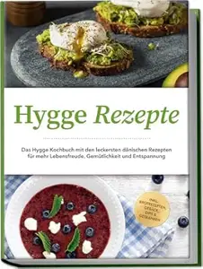 Hygge Rezepte: Das Hygge Kochbuch mit den leckersten dänischen Rezepten für mehr Lebensfreude, Gemütlichkeit und Entspannung -