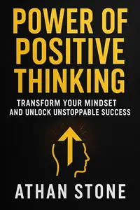 Power of Positive Thinking: Transform Your Mindset and Unlock Unstoppable Success