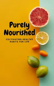 Purely Nourished: Cultivating Healthy Habits for Life