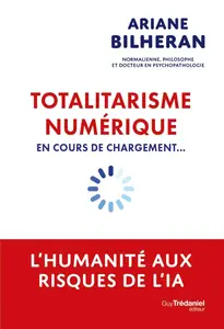 Ariane Bilheran, "Totalitarisme numérique en cours de chargement... : L'humanité aux risques de l'IA"